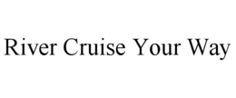 RIVER CRUISE YOUR WAY trademark