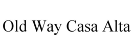 OLD WAY CASA ALTA trademark