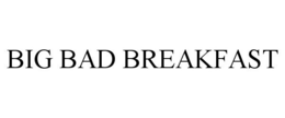 BIG BAD BREAKFAST trademark