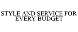 STYLE AND SERVICE FOR EVERY BUDGET trademark