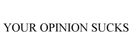 YOUR OPINION SUCKS trademark
