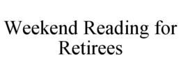 WEEKEND READING FOR RETIREES trademark