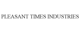 PLEASANT TIMES INDUSTRIES trademark