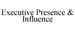 EXECUTIVE PRESENCE & INFLUENCE trademark