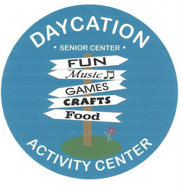 DAYCATION · SENIOR CENTER · FUN MUSIC GAMES CRAFTS FOOD ACTIVITY CENTER trademark