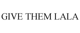 GIVE THEM LALA trademark