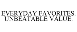 EVERYDAY FAVORITES. UNBEATABLE VALUE. trademark