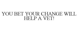 YOU BET YOUR CHANGE WILL HELP A VET! trademark