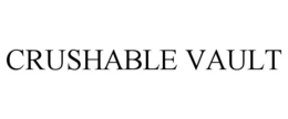 CRUSHABLE VAULT trademark