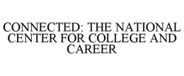CONNECTED: THE NATIONAL CENTER FOR COLLEGE AND CAREER trademark