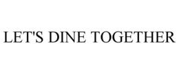 LET'S DINE TOGETHER trademark