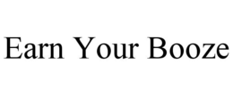EARN YOUR BOOZE trademark