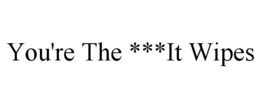 YOU'RE THE ***IT trademark