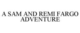 A SAM AND REMI FARGO ADVENTURE trademark