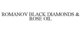 ROMANOV BLACK DIAMONDS & ROSE OIL trademark