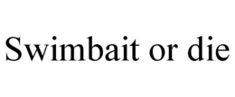 SWIMBAIT OR DIE trademark
