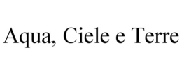 AQUA, CIELE E TERRE trademark
