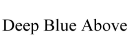 DEEP BLUE ABOVE trademark