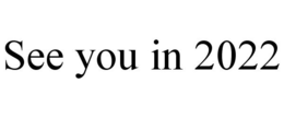 SEE YOU IN 2022 trademark