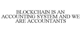 BLOCKCHAIN IS AN ACCOUNTING SYSTEM AND WE ARE ACCOUNTANTS trademark