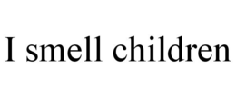 I SMELL CHILDREN trademark