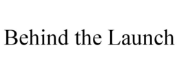 BEHIND THE LAUNCH trademark