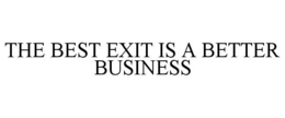 THE BEST EXIT IS A BETTER BUSINESS trademark