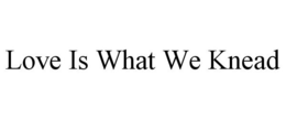 LOVE IS WHAT WE KNEAD trademark