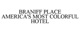 BRANIFF PLACE AMERICA'S MOST COLORFUL HOTEL trademark