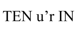 TEN U'R IN trademark