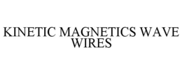 KINETIC MAGNETICS WAVE WIRES trademark