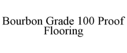 BOURBON GRADE 100 PROOF FLOORING trademark