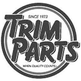SINCE 1973 TRIM PARTS WHEN QUALITY COUNTS trademark