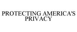 PROTECTING AMERICA'S PRIVACY trademark