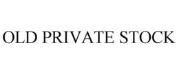 OLD PRIVATE STOCK trademark