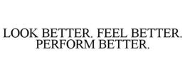 LOOK BETTER. FEEL BETTER. PERFORM BETTER. trademark
