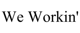 WE WORKIN' trademark