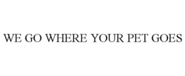 WE GO WHERE YOUR PET GOES trademark