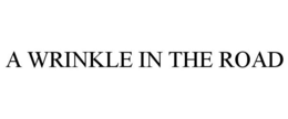 A WRINKLE IN THE ROAD trademark
