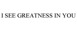 I SEE GREATNESS IN YOU trademark