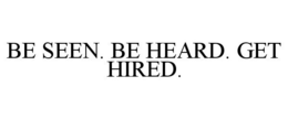 BE SEEN. BE HEARD. GET HIRED. trademark