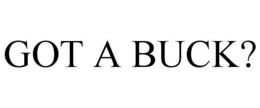 GOT A BUCK? trademark