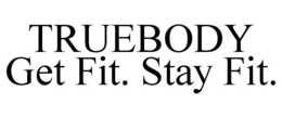 TRUEBODY GET FIT. STAY FIT. trademark