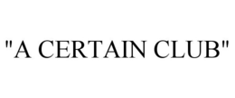 "A CERTAIN CLUB" trademark