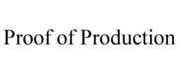 PROOF OF PRODUCTION trademark