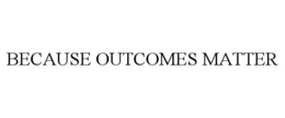 BECAUSE OUTCOMES MATTER trademark