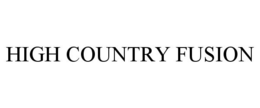 HIGH COUNTRY FUSION trademark