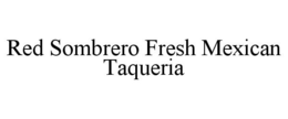 RED SOMBRERO FRESH MEXICAN TAQUERIA trademark