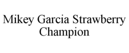 MIKEY GARCIA STRAWBERRY CHAMPION trademark
