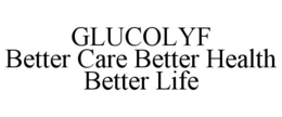 GLUCOLYF BETTER CARE BETTER HEALTH BETTER LIFE trademark